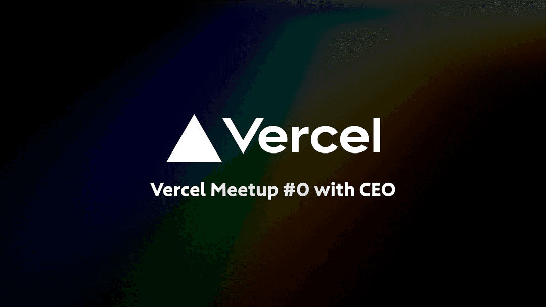 Vercel Meetup #0 with CEO